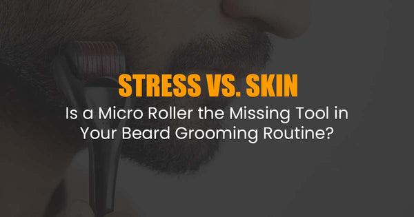 Is a Micro Roller the Missing Tool in Your Beard Grooming Routine?